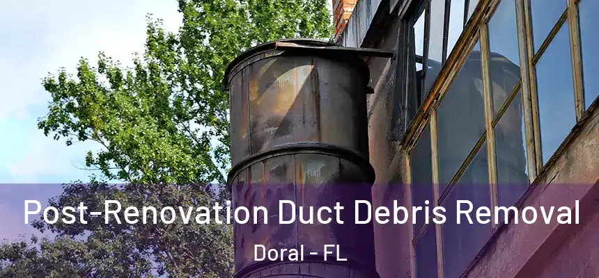 Post-Renovation Duct Debris Removal Doral - FL